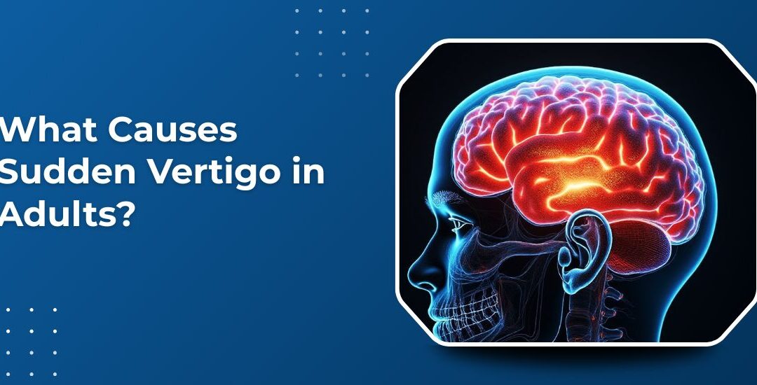 What Causes Sudden Vertigo in Adults?