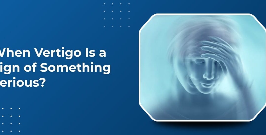 When Vertigo Is a Sign of Something Serious? 