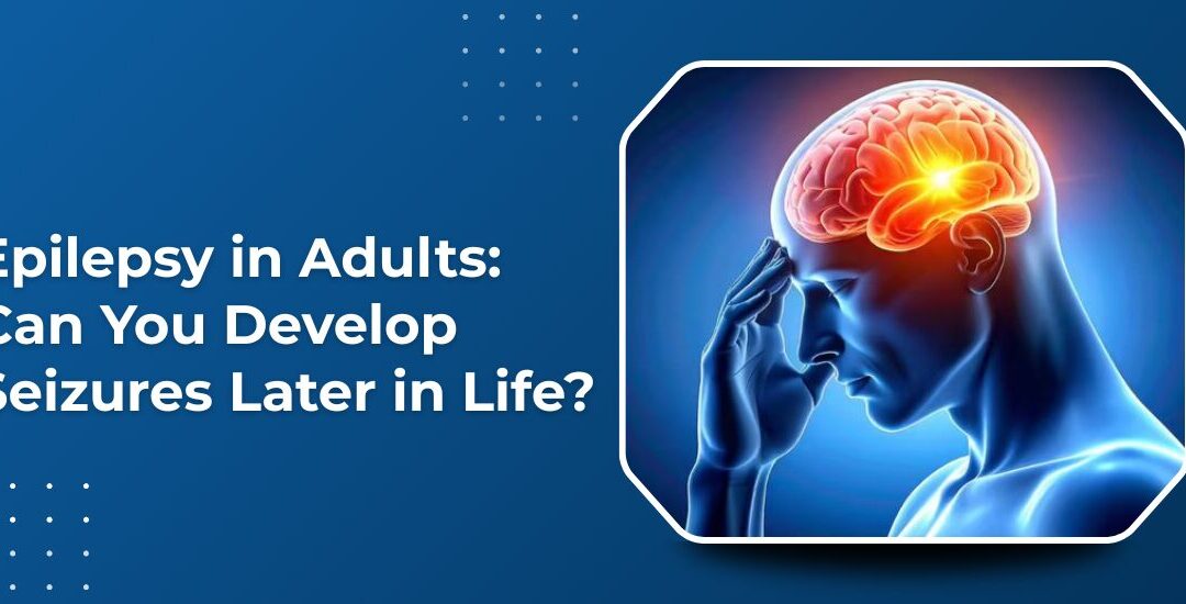 Epilepsy in Adults: Can You Develop Seizures Later in Life?