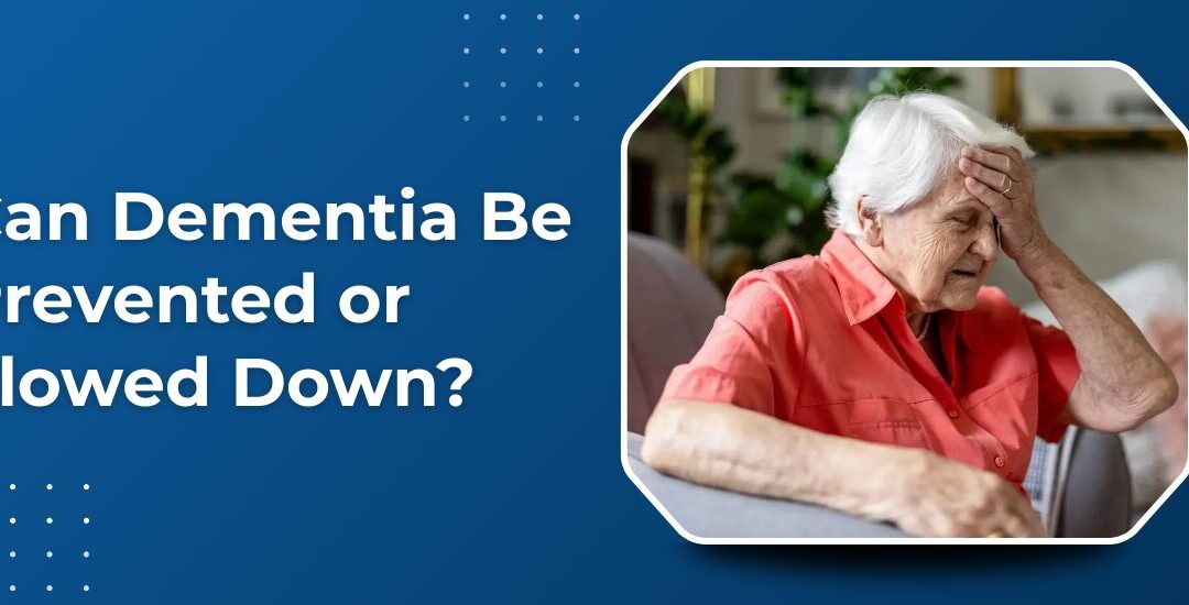 Can Dementia Be Prevented or Slowed Down?