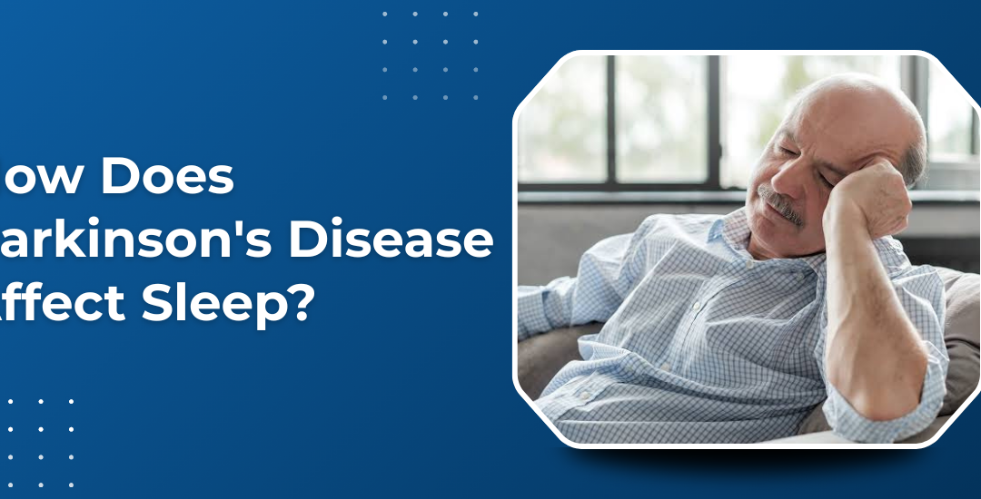 How Does Parkinson’s Disease Affect Sleep?