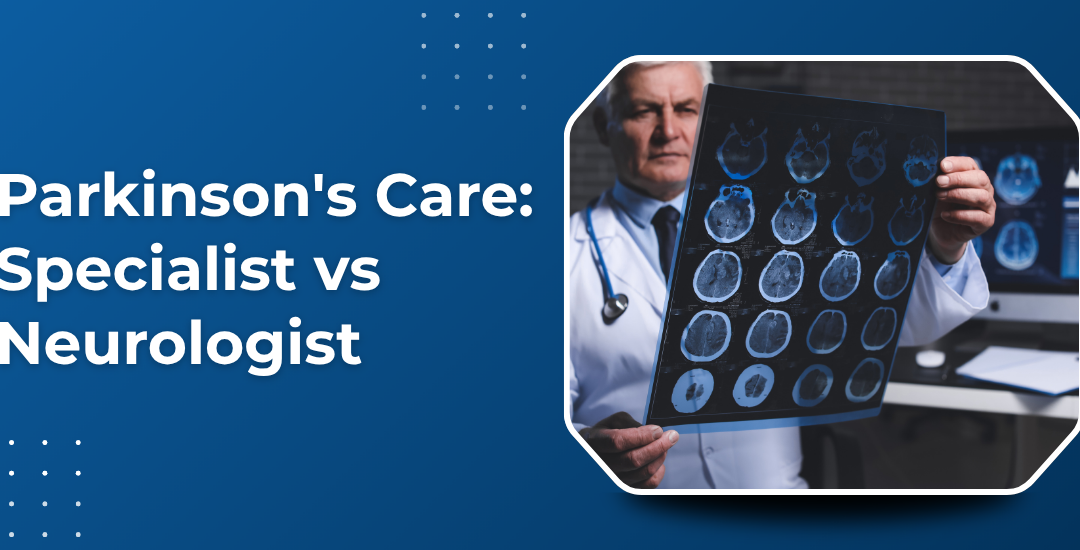 Movement Disorder Specialist vs General Neurologist: Who Should Treat Your Parkinson’s Disease?