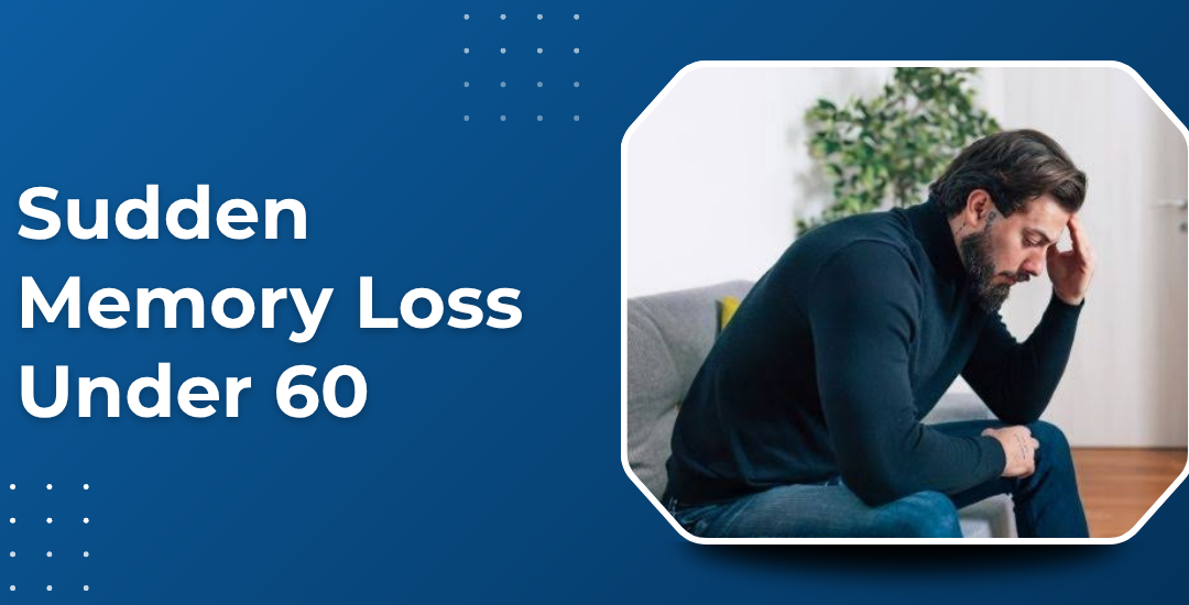What Conditions Can Cause Sudden Memory Loss in Adults Under 60?