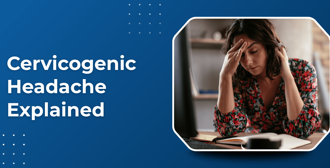 Cervicogenic Headache: Is Your Neck Causing It?