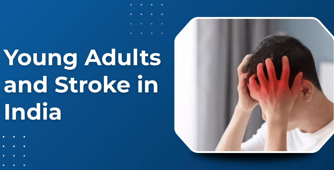 Young Adults and Stroke: Why It’s Rising in India?